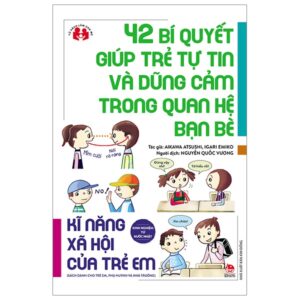 Kinh Nghiệm Từ Nước Nhật – Kĩ Năng Xã Hội Của Trẻ Em – 42 Bí Quyết Giúp Trẻ Tự Tin Và Dũng Cảm Trong Quan Hệ Bạn Bè