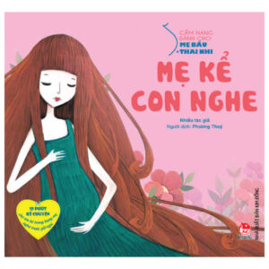 Cẩm Nang Dành Cho Mẹ Bầu Và Thai Nhi – Mẹ Kể Con Nghe (Tái Bản 2024)