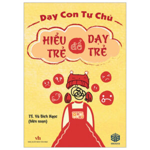 Dạy Con Tự Chủ – Hiểu Trẻ Để Dạy Trẻ