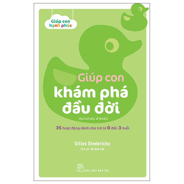 Giúp Con Hạnh Phúc: Giúp Con Khám Phá Đầu Đời - 35 Hoạt Động Dành Cho Trẻ Từ 0 Đến 3 Tuổi giup con h nh phuc giup con kham pha d u d i 35 ho t d ng danh cho tr t