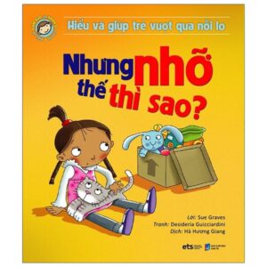 Hiểu Và Giúp Trẻ Vượt Qua Nỗi Lo – Nhưng Nhỡ Thế Thì Sao