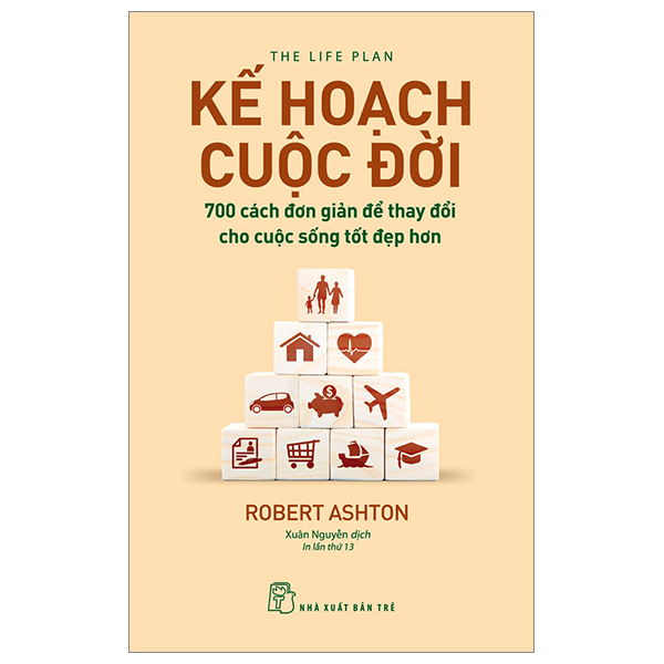 Kế Hoạch Cuộc Đời : 700 Cách Đơn Giản Để Thay Đổi Cho Cuộc Sống Tốt Đẹp Hơn (Tái Bản) k ho ch cu c d i 700 cach don gi n d thay d i cho cu c s ng t t d p hon