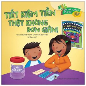 Tiết Kiệm Tiền Thật Không Đơn Giản – Giúp Trẻ Quản Lý Tài Chính Thông Minh (Tái Bản 2020)