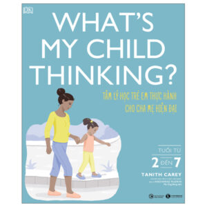 Trang chủ What’s My Child Thinking? – Tâm Lý Học Trẻ Em Thực Hành Cho Cha Mẹ Hiện Đại – Tuổi Từ 2 đến 7