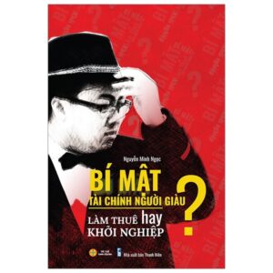 Bí Mật Tài Chính Người Giàu – Làm Thuê Hay Khởi Nghiệp?