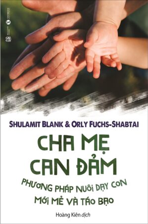 Cha Mẹ Can Đảm – Phương Pháp Nuôi Dạy Con Mới Mẻ Và Táo Bạo