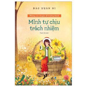 Những Câu Chuyện Để Trưởng Thành – Mình Tự Chịu Trách Nhiệm
