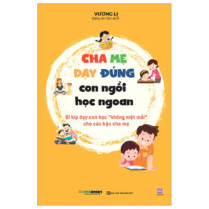 Cha Mẹ Dạy Đúng – Con Ngồi Học Ngoan – Bí Kíp Dạy Con Học “Không Mệt Mỏi” Cho Các Bậc Cha Mẹ