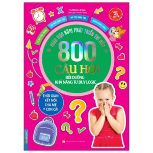 Giáo Dục Sớm Phát Triển Trí Não – 800 Câu Đố – Bồi Dưỡng Khả Năng Tư Duy Logic
