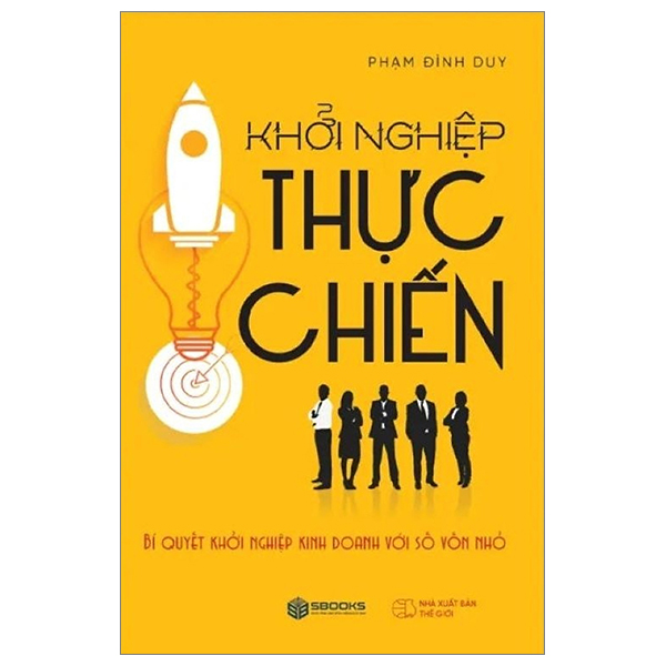 Khởi Nghiệp Thực Chiến - Bí Quyết Khởi Nghiệp Kinh Doanh Với Số Vốn Nhỏ kh i nghi p th c chi n bi quy t kh i nghi p kinh doanh v i s v n nh