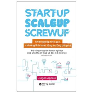 Khởi Nghiệp Tinh Gọn – Startup, Scaleup, Screwup