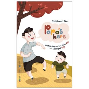 Papa’s Here – Nhật Ký Cùng Con Học Tiếng Anh Của Một Ông Bố Việt