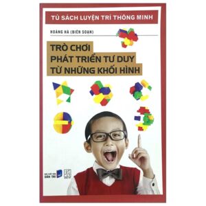 Tủ Sách Luyện Trí Thông Minh – Trò Chơi Phát Triển Tư Duy Từ Những Khối Hình (2017)