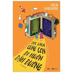 Trang chủ Đọc Sách Cùng Con, Đi Muôn Dặm Đường: Xây Dựng Mối Quan Hệ Ý Nghĩa Và Bền Lâu Với Con