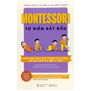 Montessori Từ Điểm Bắt Đầu – Giáo Dục Đứa Trẻ Trong Gia Đình, Từ Khi Sinh Ra Đến 3 Tuổi
