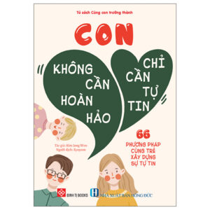 Con Không Cần Hoàn Hảo, Con Chỉ Cần Tự Tin – 66 Phương Pháp Cùng Trẻ Xây Dựng Sự Tự Tin