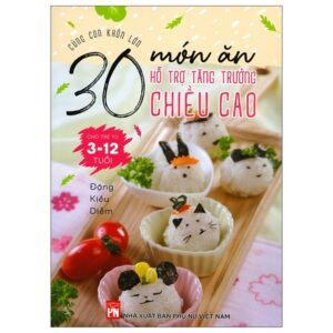 Cùng Con Khôn Lớn – 30 Món Ăn Hỗ Trợ Tăng Trưởng Chiều Cao Cho Trẻ Từ 3-12 Tuổi