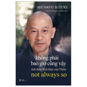 Không Phải Bao Giờ Cũng Vậy – Tinh Thần Đích Thực Của Thiền – Not Always So